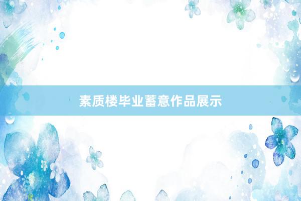 素质楼毕业蓄意作品展示